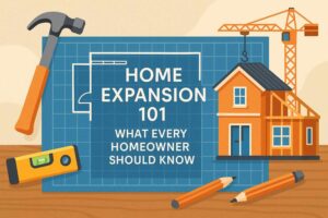 Home Expansion 101 What Every Homeowner Should Know