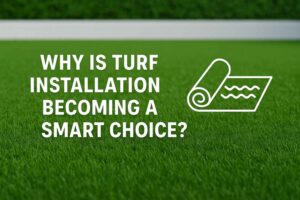 Why Is Turf Installation Becoming a Smart Choice